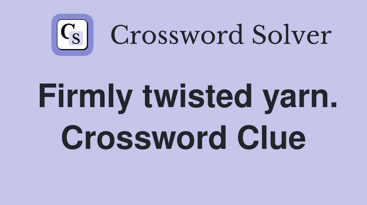 Firmly twisted yarn. Crossword Clue