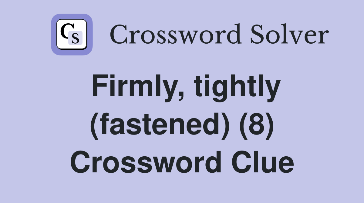 Firmly, tightly (fastened) (8) Crossword Clue