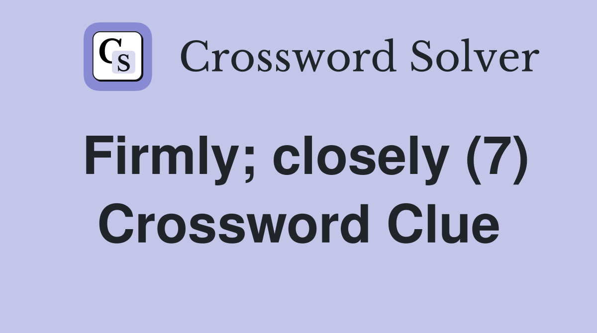 Firmly; closely (7) Crossword Clue