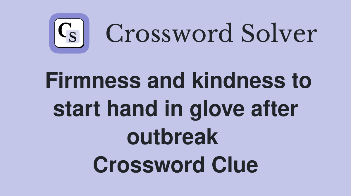 Firmness and kindness to start hand in glove after outbreak  Crossword Clue