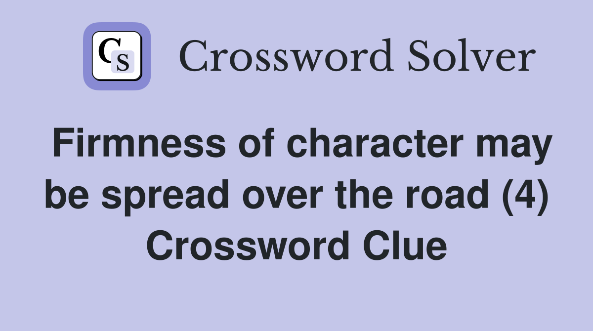 Firmness of character may be spread over the road (4) Crossword Clue