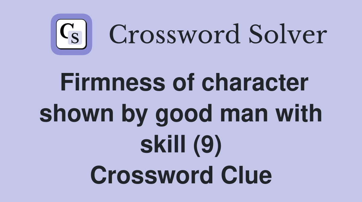 Firmness of character shown by good man with skill (9) Crossword Clue