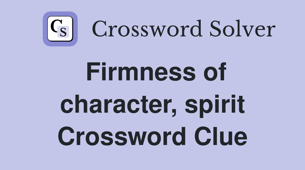 Firmness of character, spirit Crossword Clue