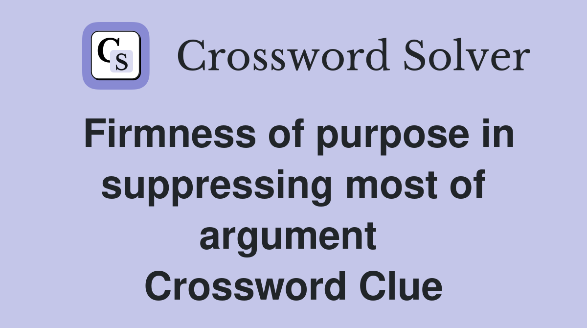 Firmness of purpose in suppressing most of argument  Crossword Clue
