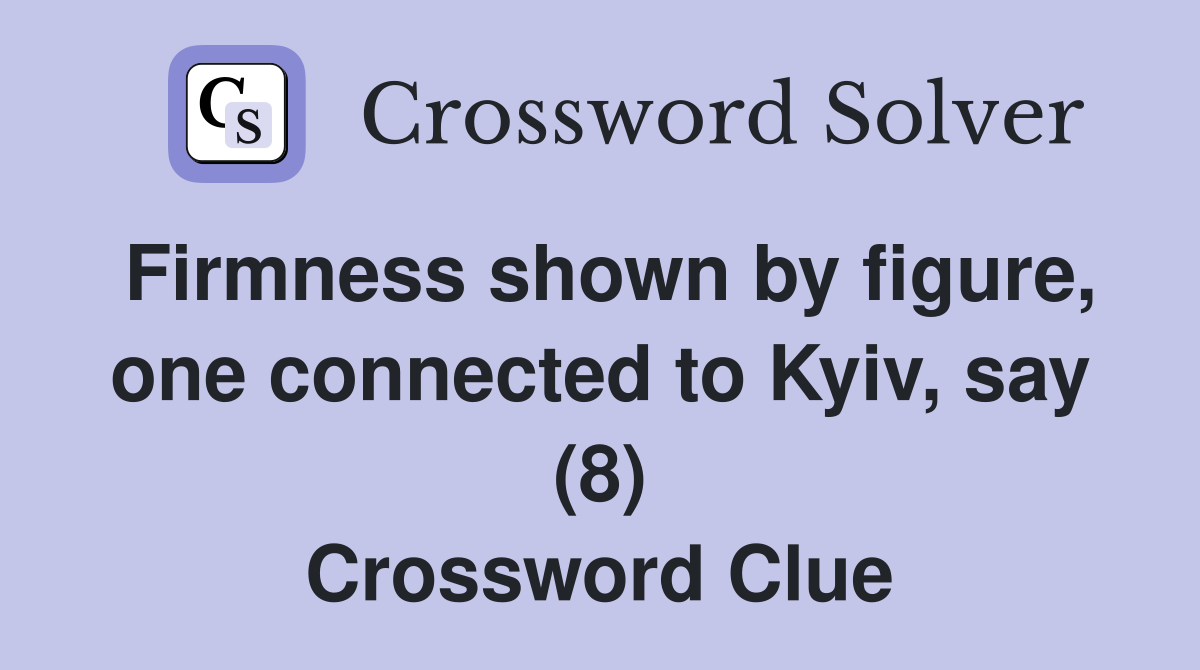 Firmness shown by figure, one connected to Kyiv, say (8) Crossword Clue