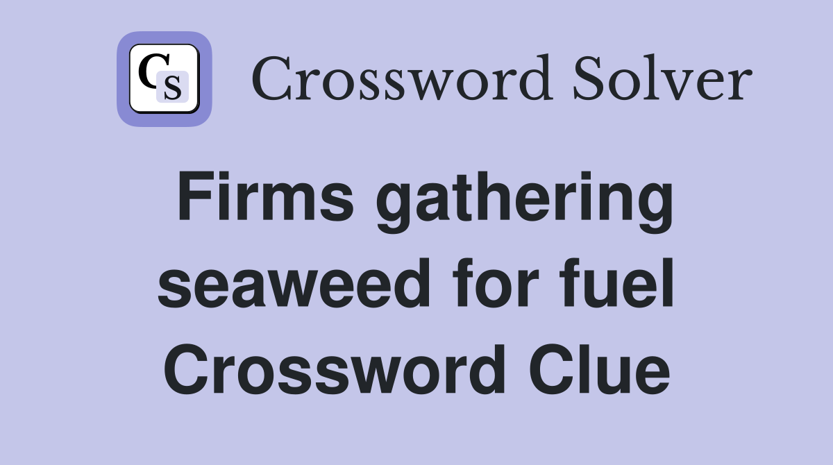 Firms gathering seaweed for fuel Crossword Clue