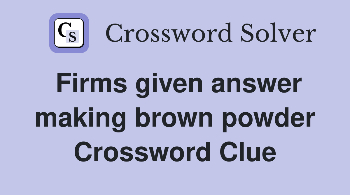 Firms given answer making brown powder Crossword Clue
