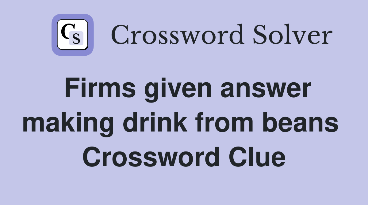 Firms given answer making drink from beans  Crossword Clue