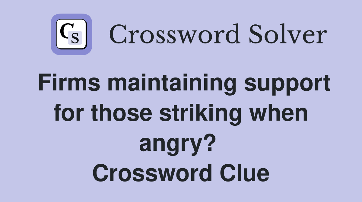 Firms maintaining support for those striking when angry?  Crossword Clue