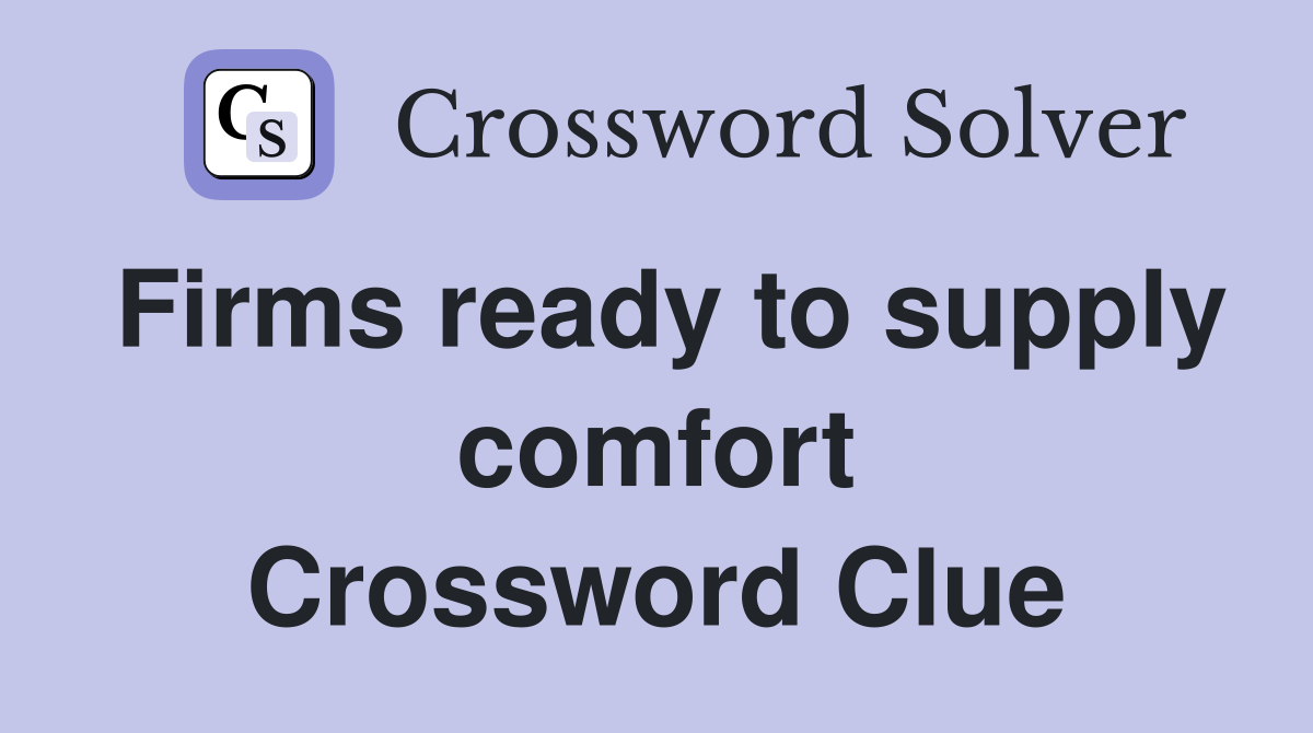 Firms ready to supply comfort Crossword Clue