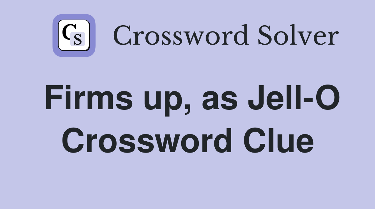 Firms up, as Jell-O Crossword Clue