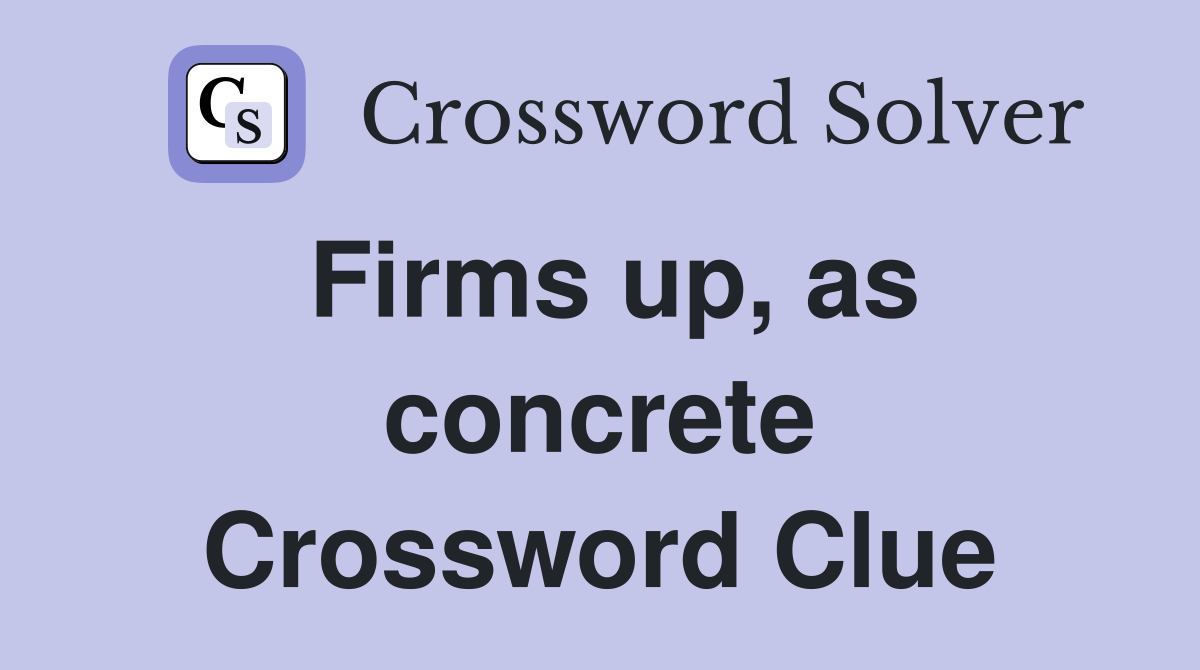 Firms up, as concrete Crossword Clue