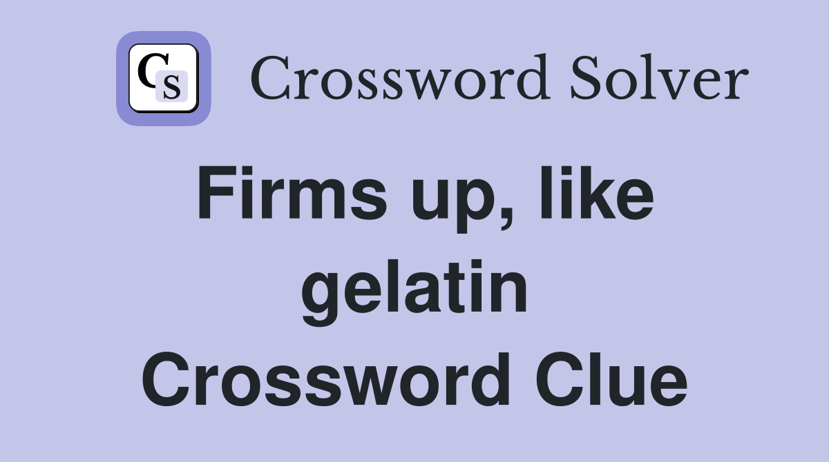 Firms up, like gelatin Crossword Clue