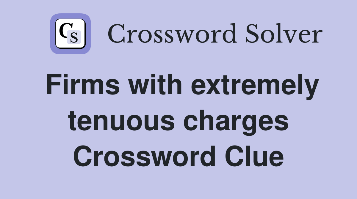 Firms with extremely tenuous charges Crossword Clue