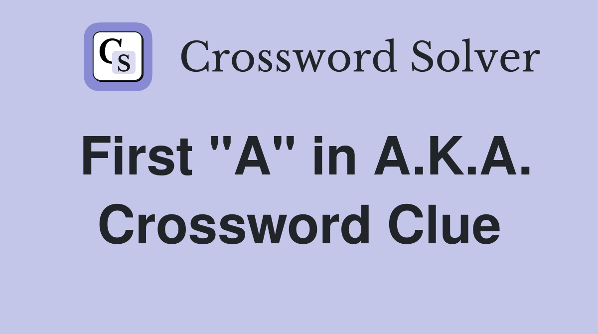 First "A" in A.K.A. Crossword Clue