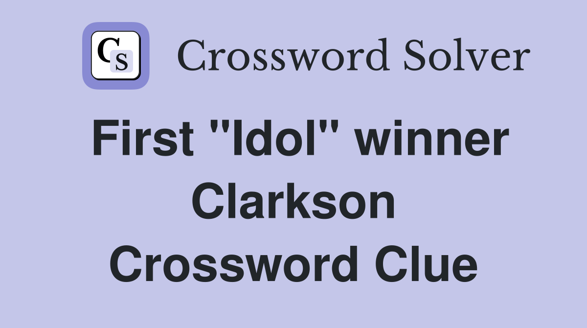 First "Idol" winner Clarkson Crossword Clue