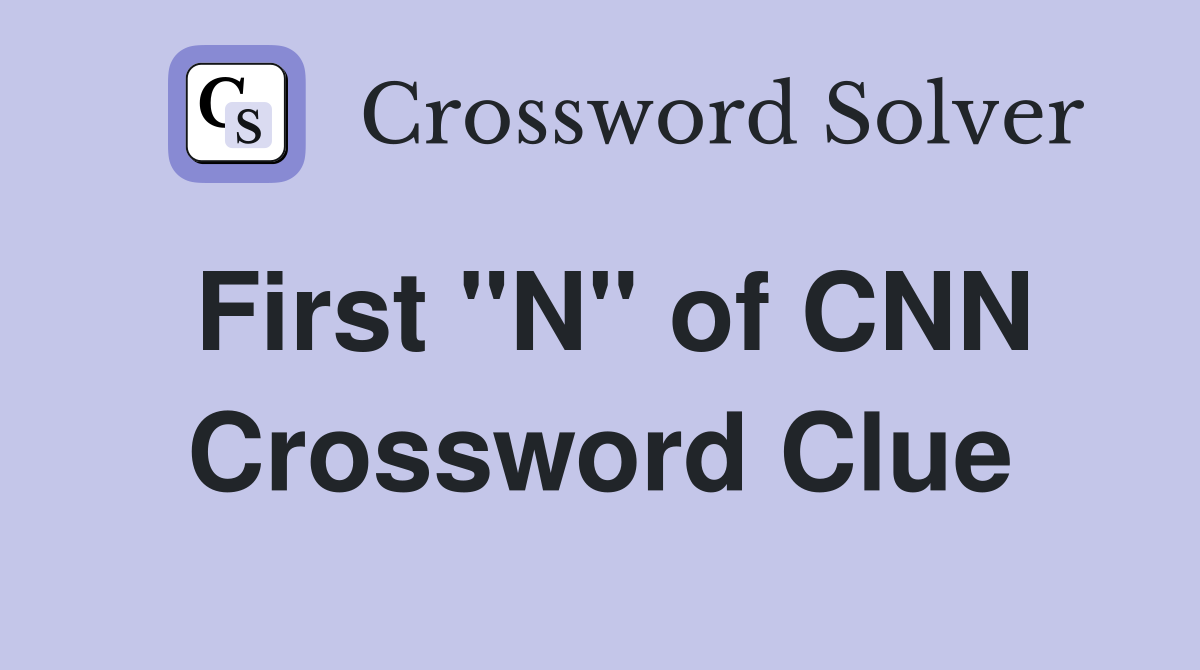 First "N" of CNN Crossword Clue