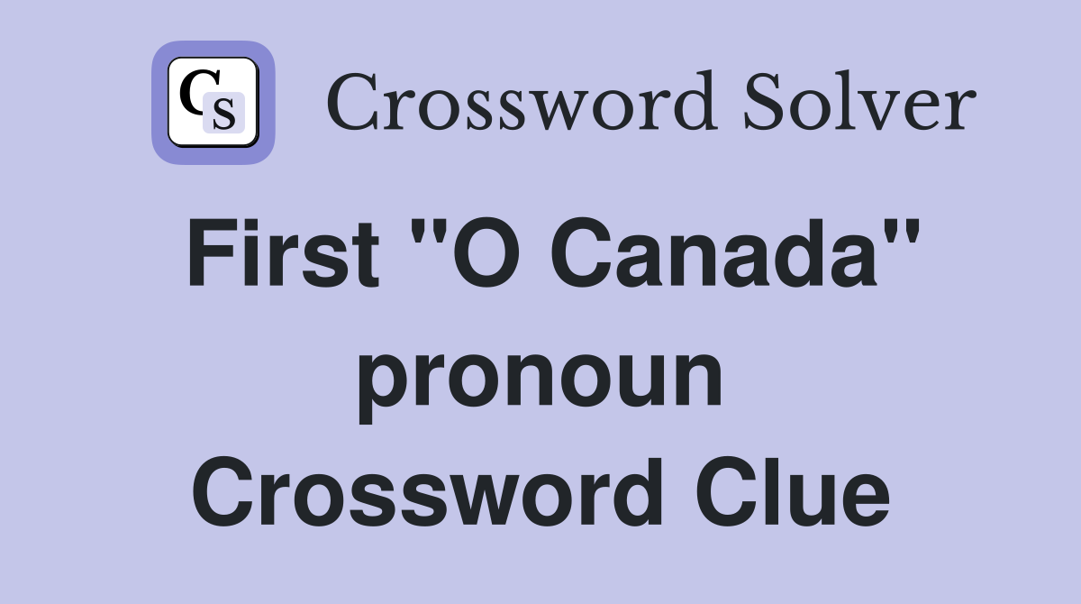 First "O Canada" pronoun Crossword Clue