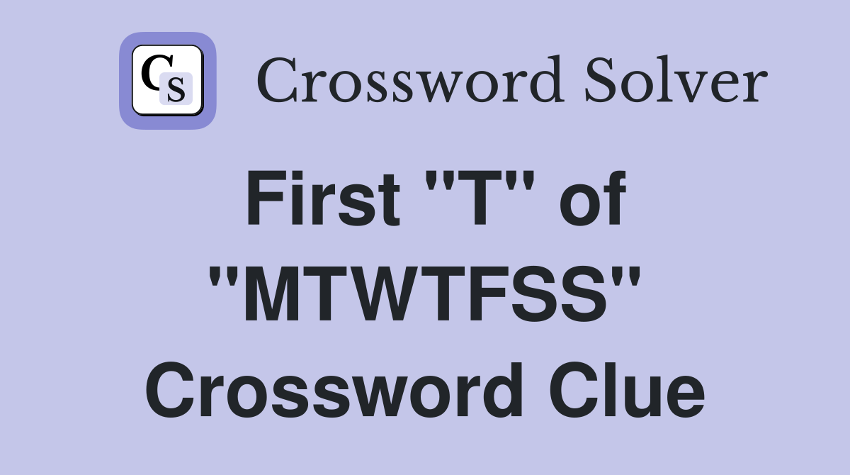 First "T" of "MTWTFSS" Crossword Clue