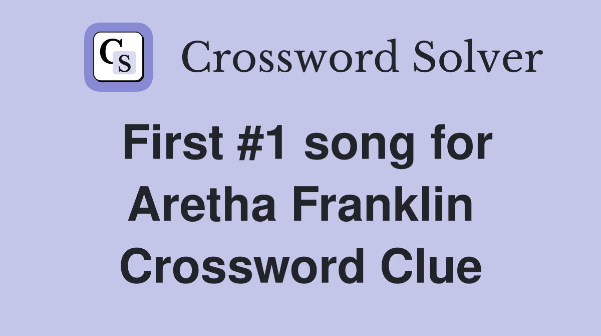 First #1 song for Aretha Franklin Crossword Clue