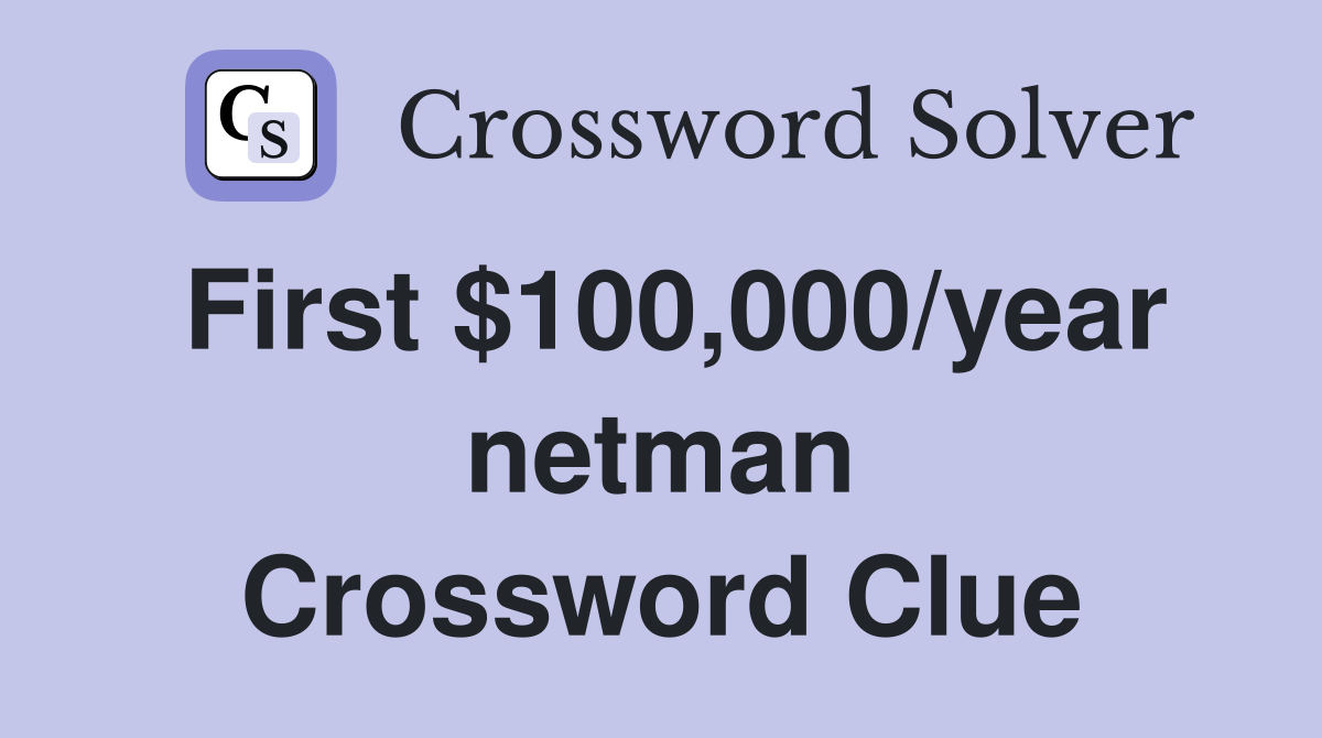 First $100,000/year netman Crossword Clue