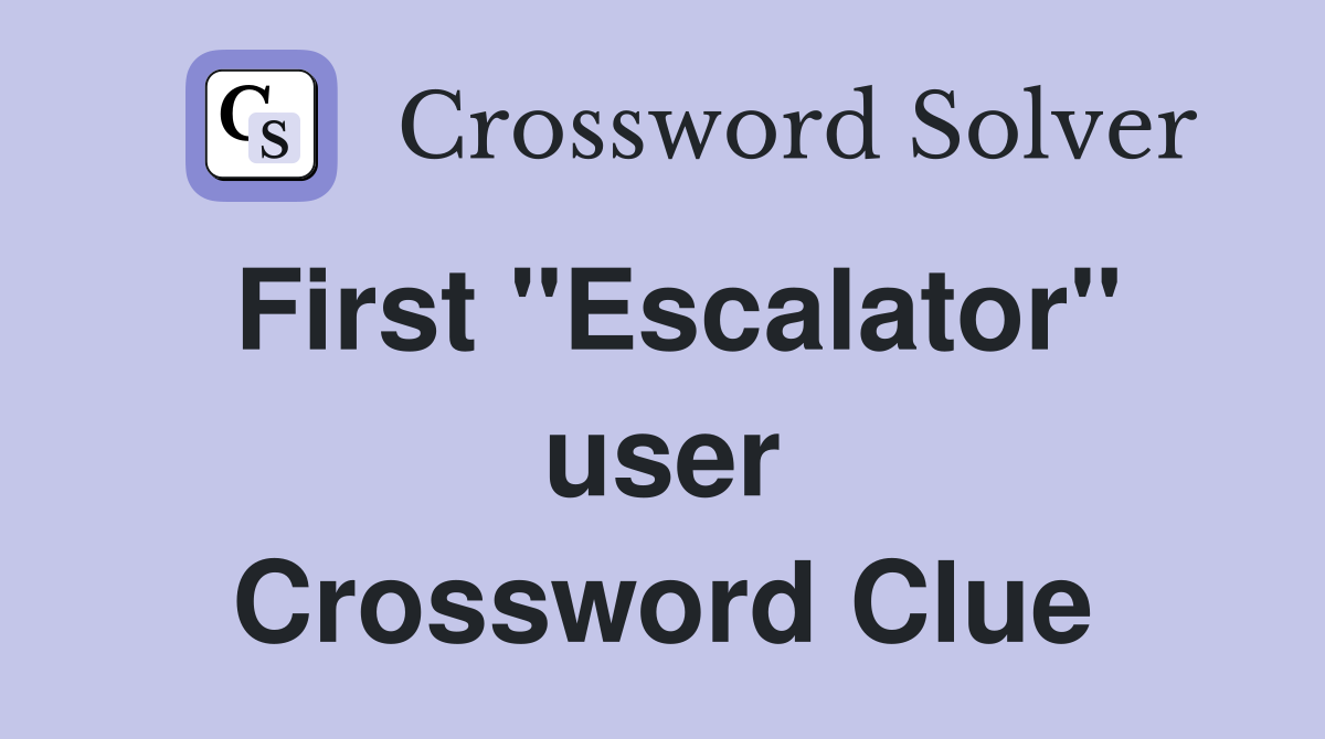 First ''Escalator'' user Crossword Clue