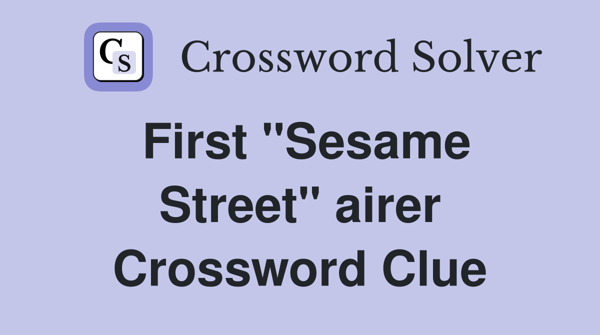 First ''Sesame Street'' airer Crossword Clue