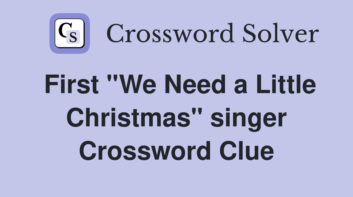 First ''We Need a Little Christmas'' singer Crossword Clue