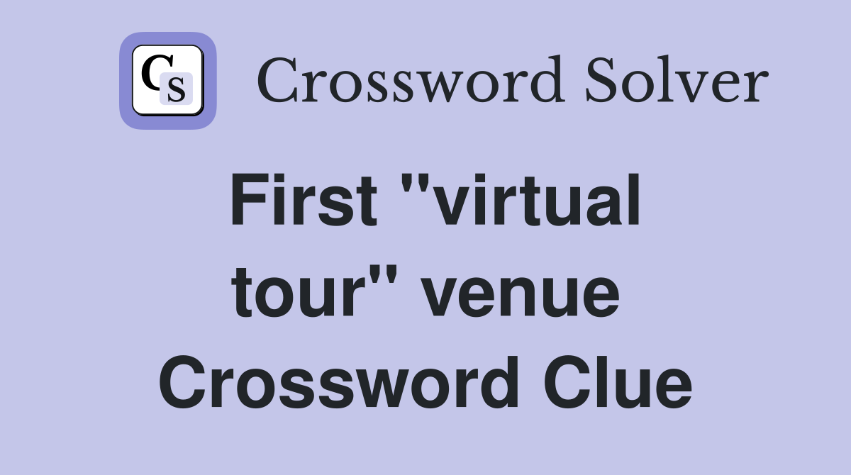 First ''virtual tour'' venue Crossword Clue