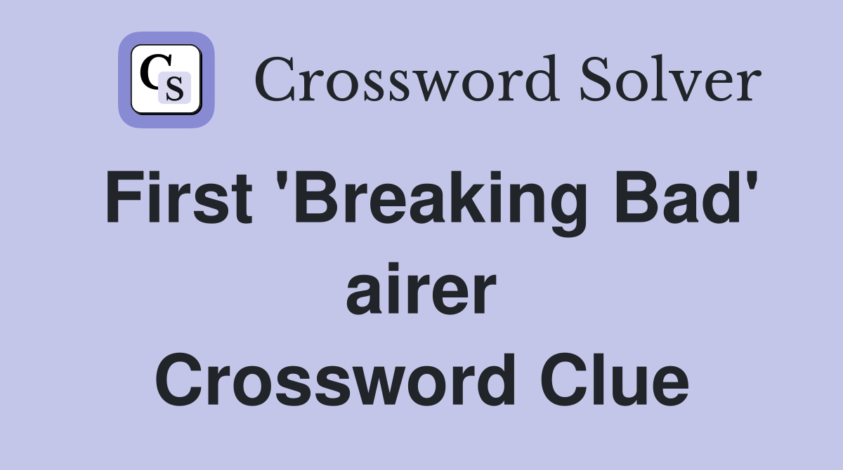 First 'Breaking Bad' airer Crossword Clue