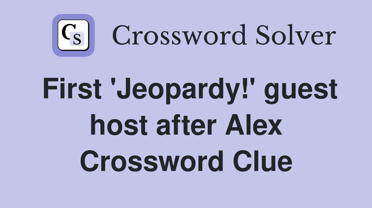 First 'Jeopardy!' guest host after Alex Crossword Clue