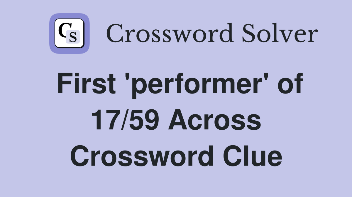 First 'performer' of 17/59 Across Crossword Clue
