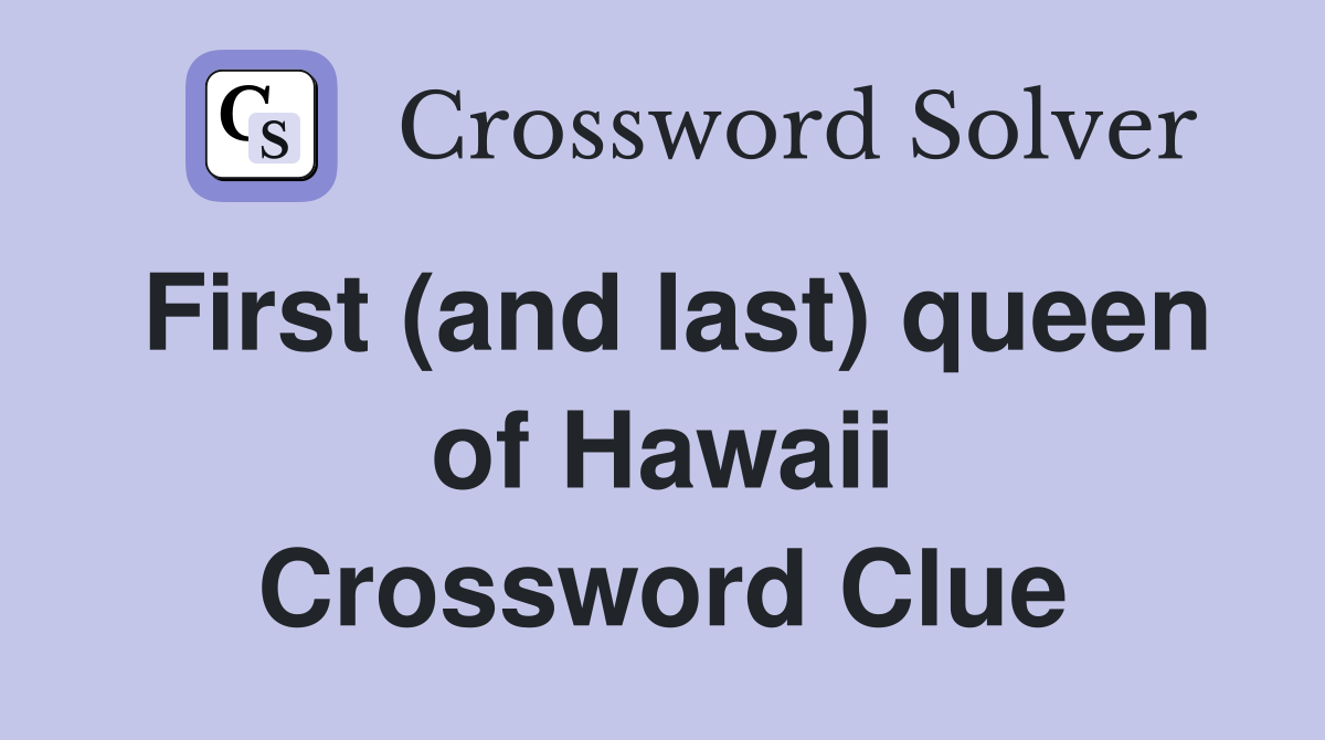 First (and last) queen of Hawaii Crossword Clue