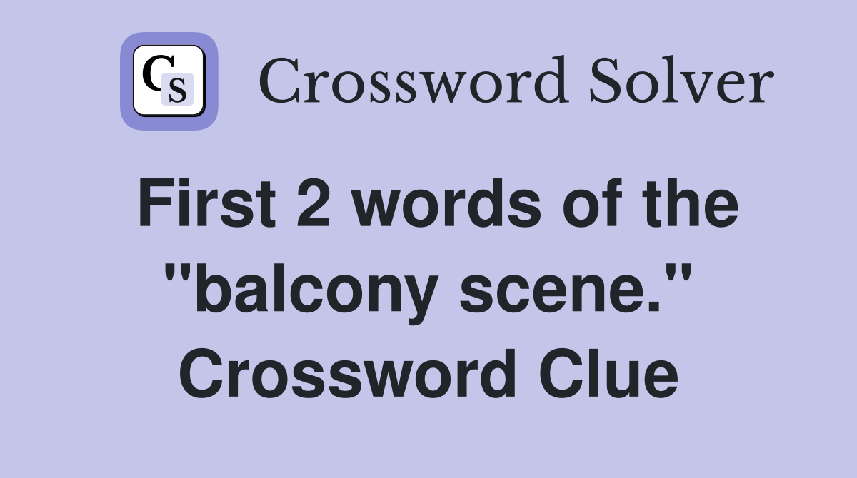 First 2 words of the "balcony scene." Crossword Clue