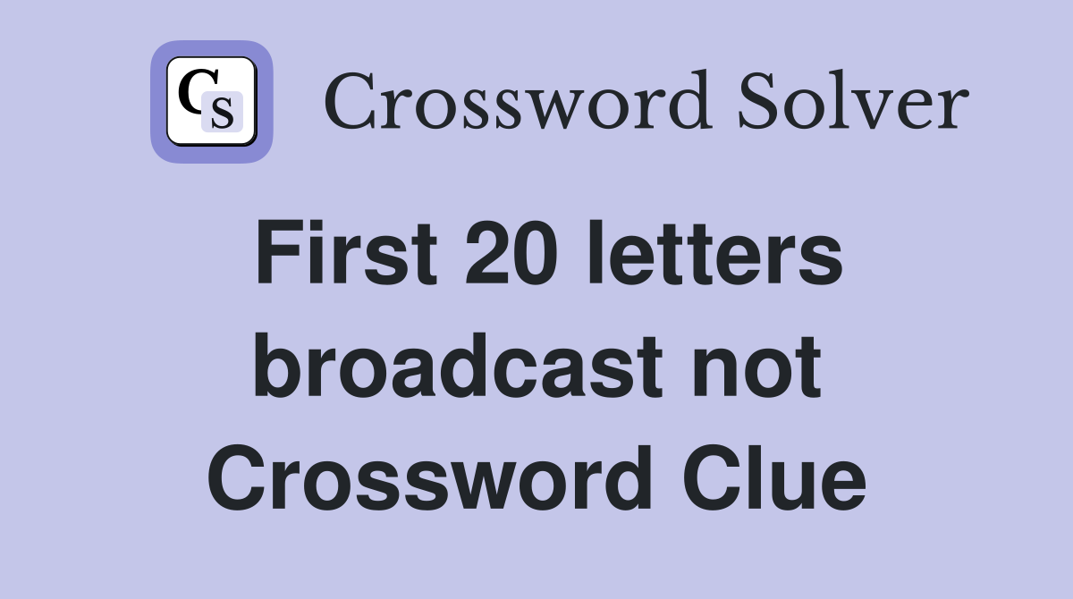 First 20 letters broadcast not Crossword Clue