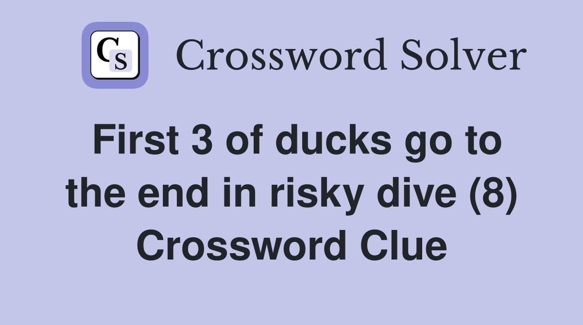 First 3 of ducks go to the end in risky dive (8) Crossword Clue