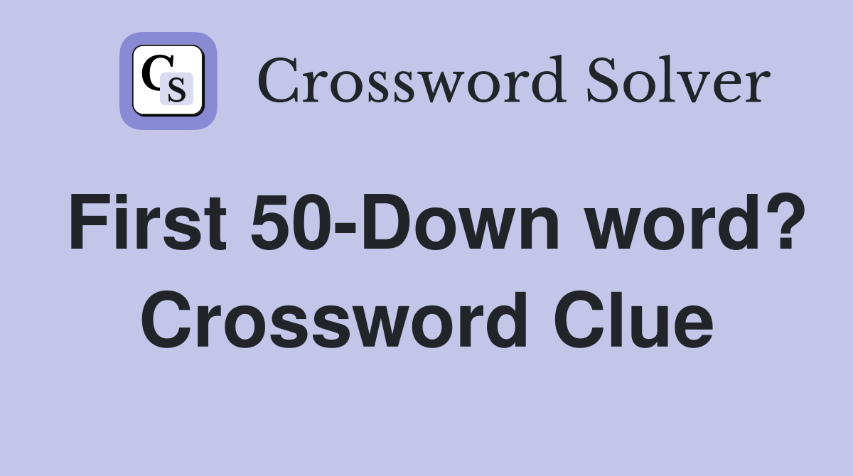 First 50-Down word? Crossword Clue