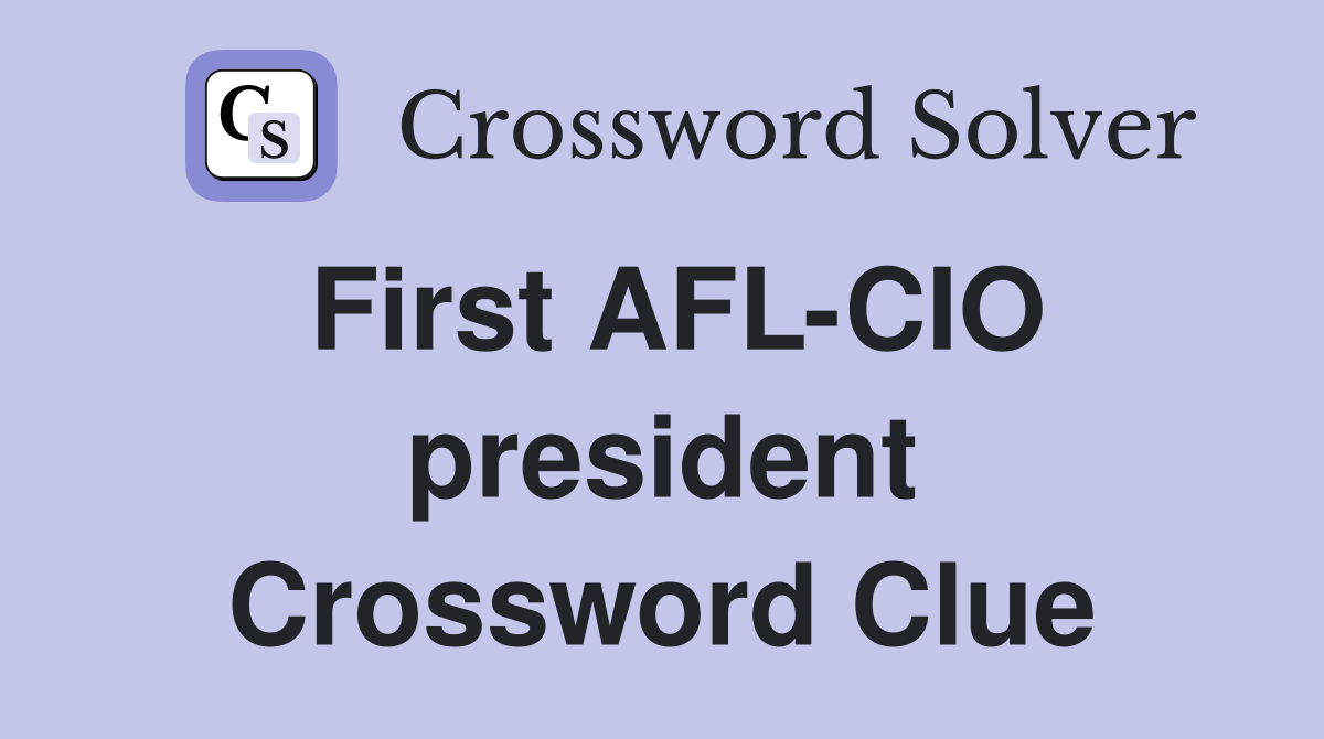 First AFL-CIO president Crossword Clue