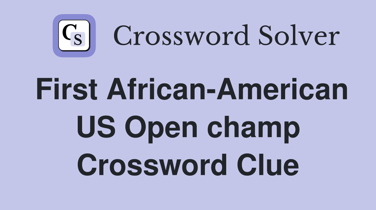 First African-American US Open champ Crossword Clue