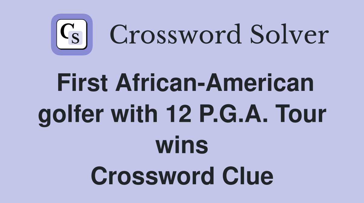 First African-American golfer with 12 P.G.A. Tour wins Crossword Clue