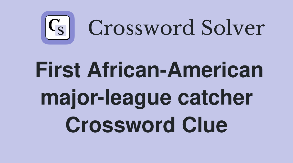 First African-American major-league catcher Crossword Clue