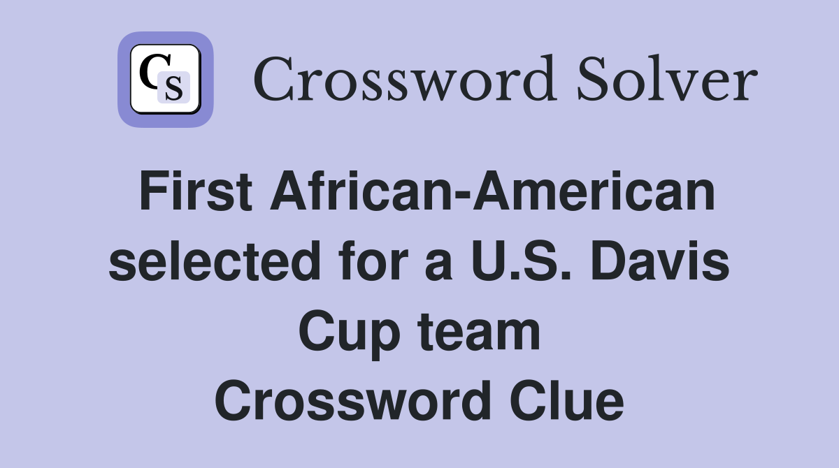 First African-American selected for a U.S. Davis Cup team Crossword Clue