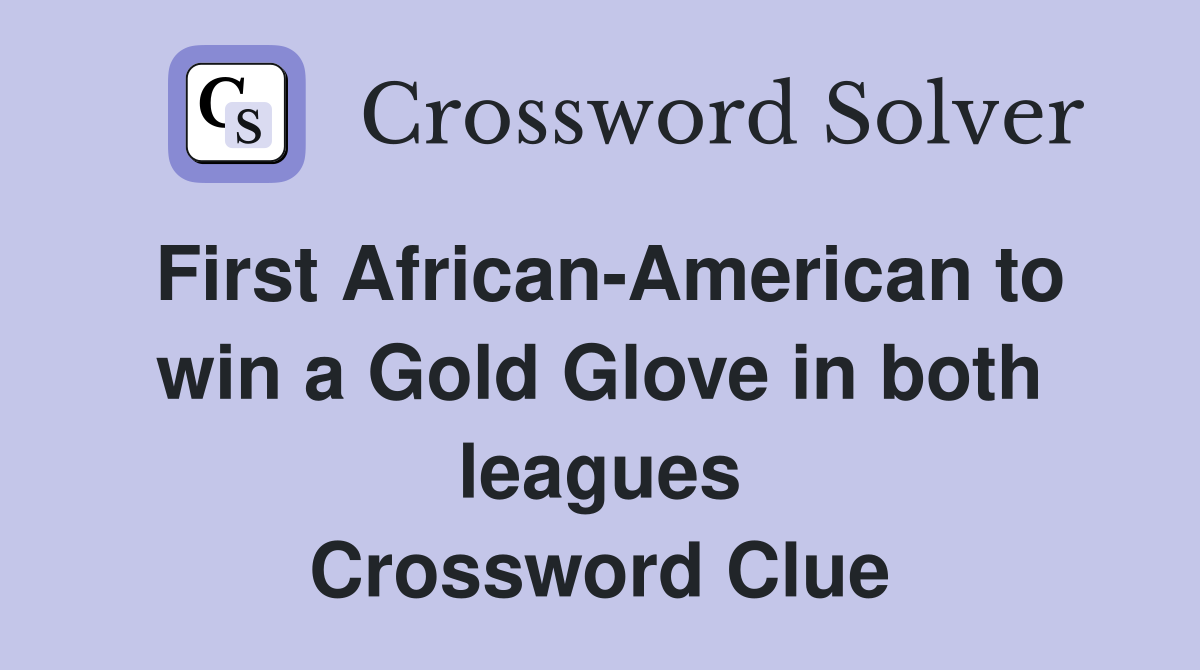 First African-American to win a Gold Glove in both leagues Crossword Clue