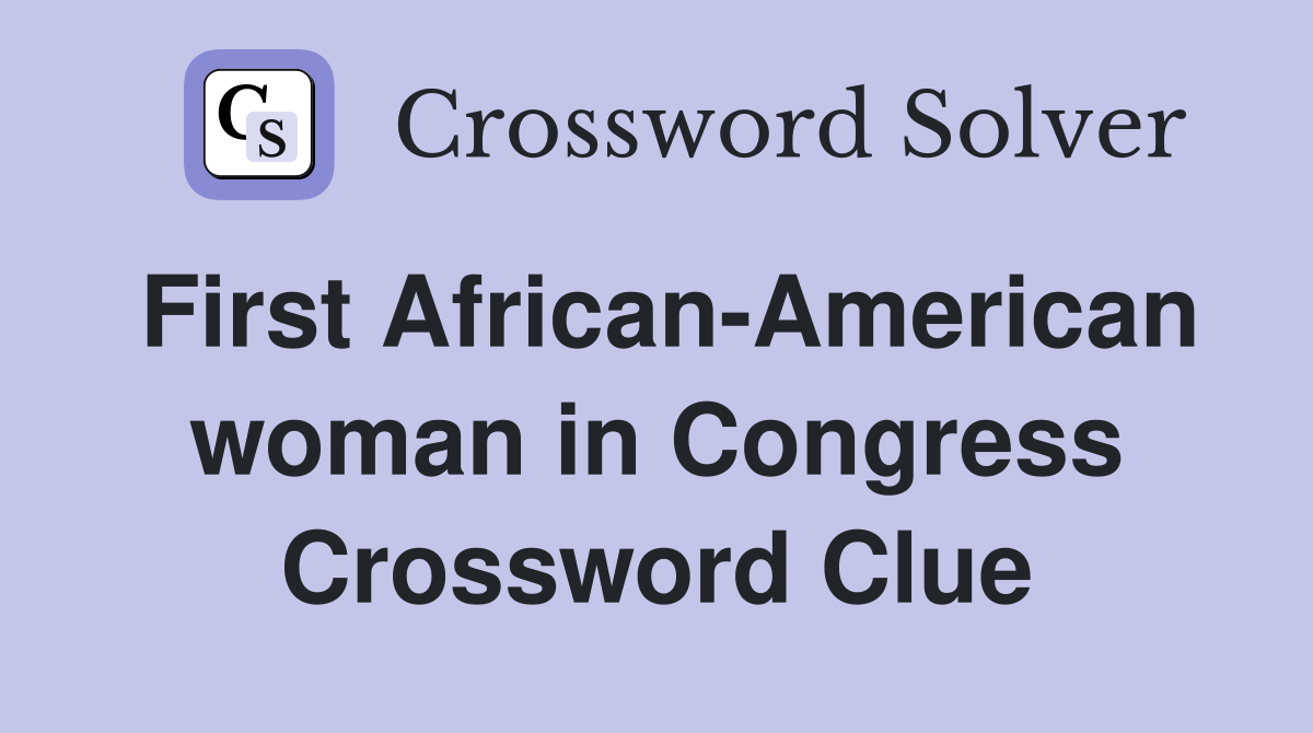 First African-American woman in Congress Crossword Clue