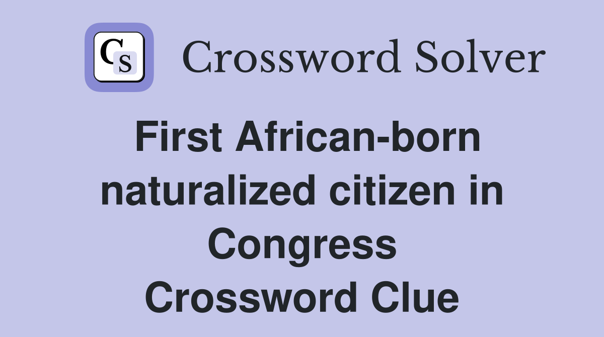 First African-born naturalized citizen in Congress Crossword Clue