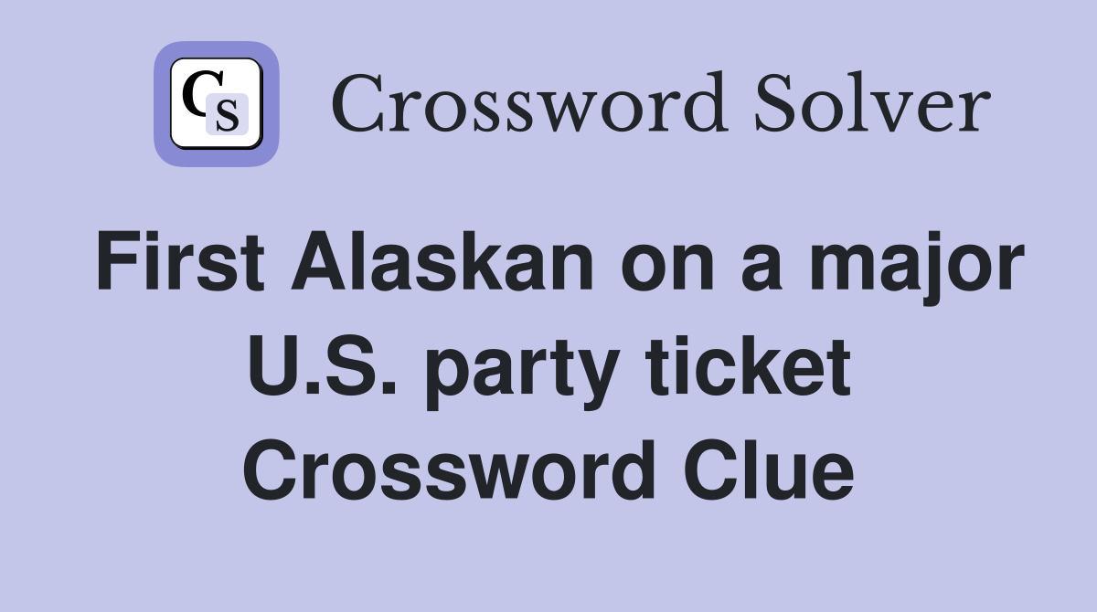 First Alaskan on a major U.S. party ticket Crossword Clue