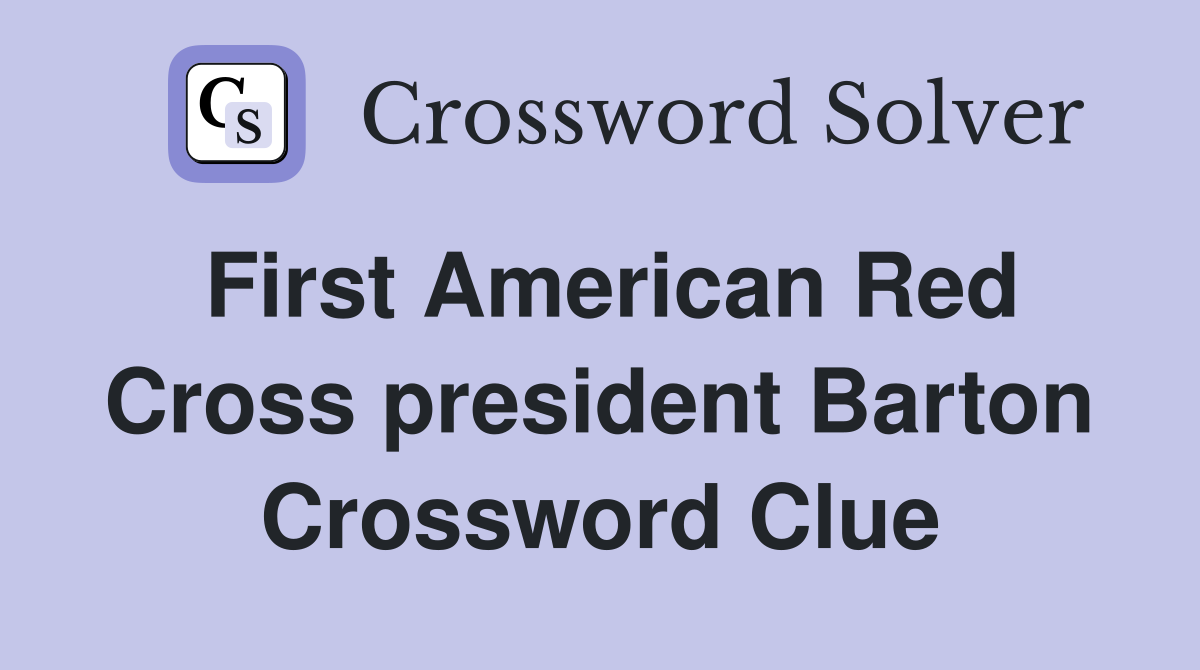 First American Red Cross president Barton Crossword Clue