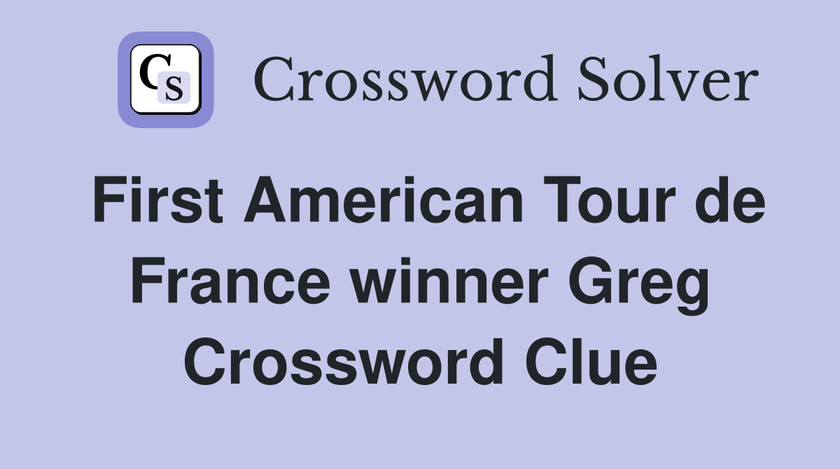 First American Tour de France winner Greg Crossword Clue
