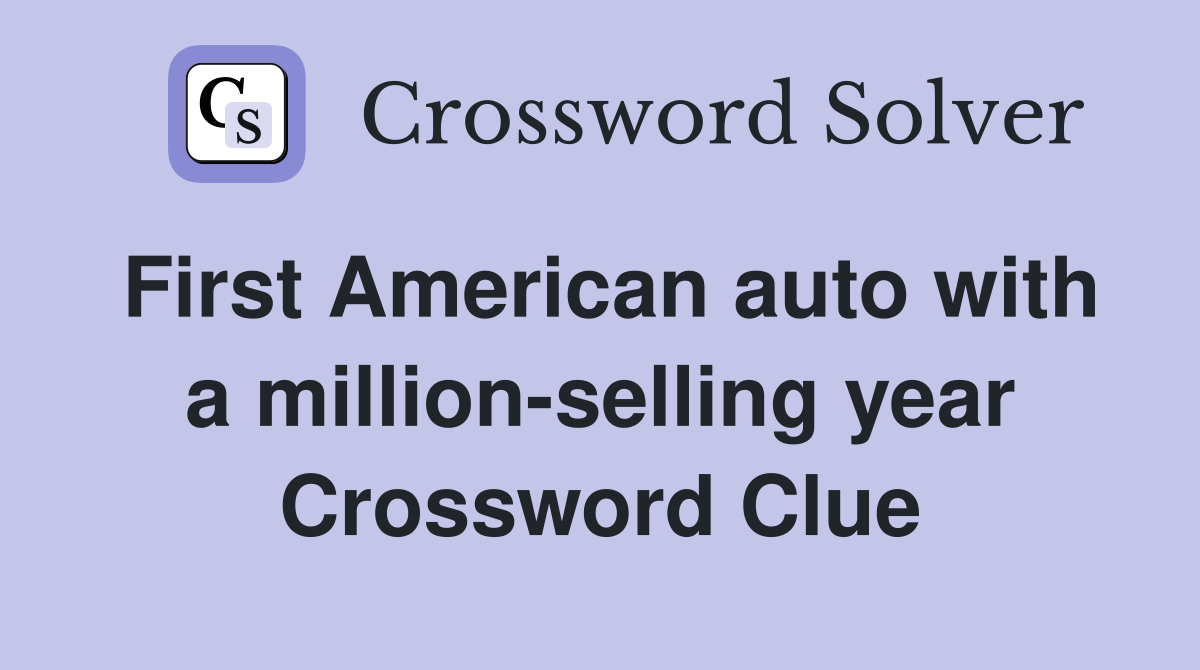 First American auto with a million-selling year Crossword Clue