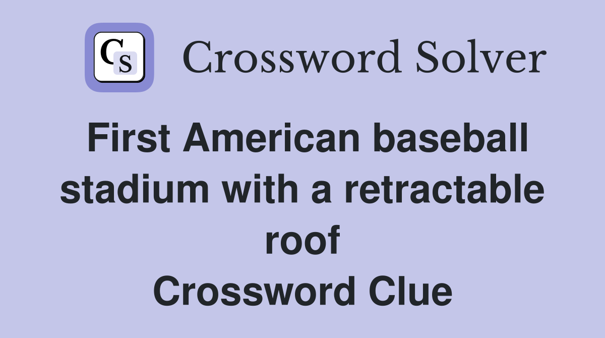 First American baseball stadium with a retractable roof Crossword Clue